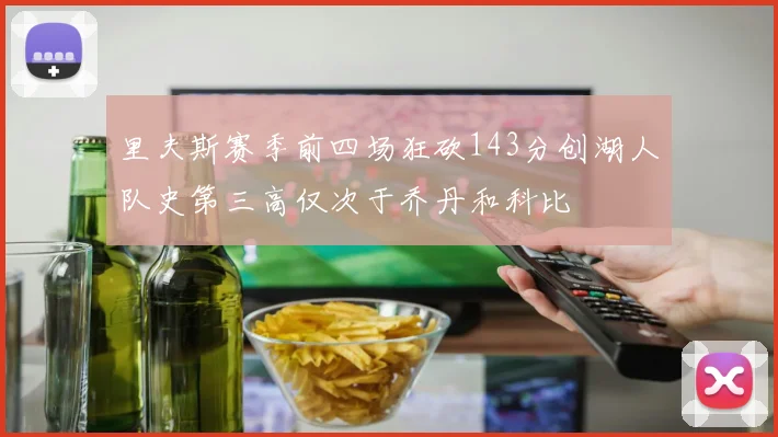 里夫斯赛季前四场狂砍143分创湖人队史第三高仅次于乔丹和科比